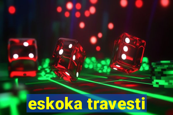 eskoka travesti